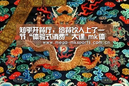 知乎开餐厅,给餐饮人上了一节“体验式消费”大课_mk体育入口(图2) mk体育